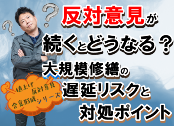 反対意見が続くとどうなる？大規模修繕の遅延リスクと対処ポイント