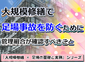 大規模修繕で「足場事故」を防ぐために管理組合が確認すべきこと
