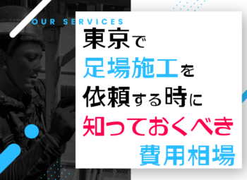 東京で足場施工を依頼する時に知っておくべき費用相場
