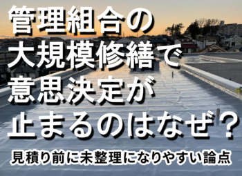 管理組合の大規模修繕で意思決定が止まるのはなぜ？見積り前に未整理になりやすい論点