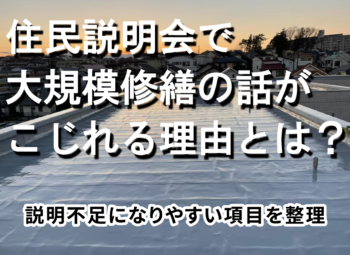 住民説明会で大規模修繕の話がこじれる理由とは？説明不足になりやすい項目を整理