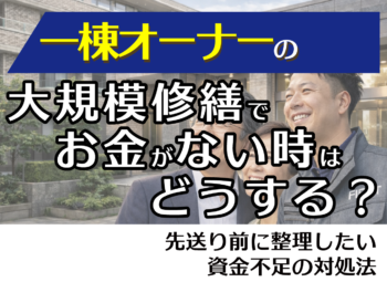 一棟オーナーの大規模修繕でお金がない時はどうする？先送り前に整理したい資金不足の対処法