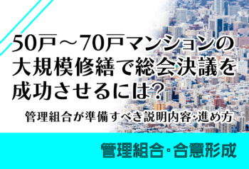 50~70戸マンションの大規模修繕で総会決議を成功させるには?管理組合が準備すべき説明内容・進め方