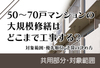 50～70戸マンションの大規模修繕はどこまで工事する？対象範囲・優先順位・予算の決め方