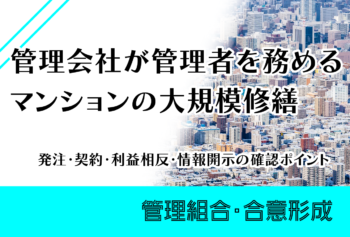 管理会社が管理者を務めるマンションの大規模修繕|発注・契約・利益相反・情報開示の確認ポイント