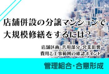 店舗併設の分譲マンションで大規模修繕をするには？店舗区画・共用部分・営業影響・費用と工事範囲の確認ポイント