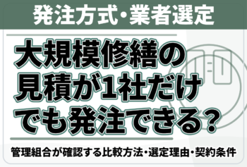 大規模修繕の見積が1社だけでも発注できる?管理組合が確認する比較方法・選定理由・契約条件