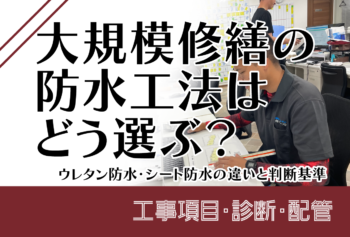 大規模修繕の防水工法はどう選ぶ？ウレタン防水・シート防水の違いと判断基準