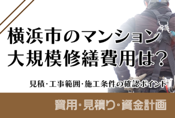 横浜市のマンション大規模修繕費用は?見積・工事範囲・施工条件の確認ポイント