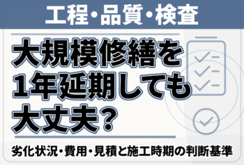 大規模修繕を1年延期しても大丈夫？劣化状況・費用・見積と施工時期の判断基準