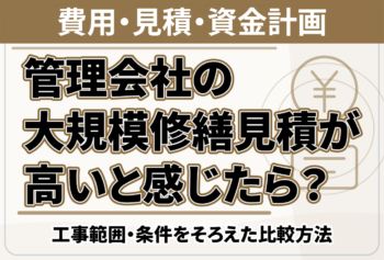 管理会社の大規模修繕見積が高いと感じたら？工事範囲・条件をそろえた比較方法